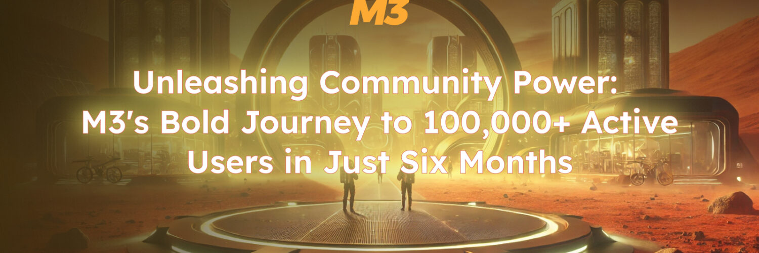 Unleashing Community Power: M3's Bold Journey to 100,000+ Active Users in Just Six Months