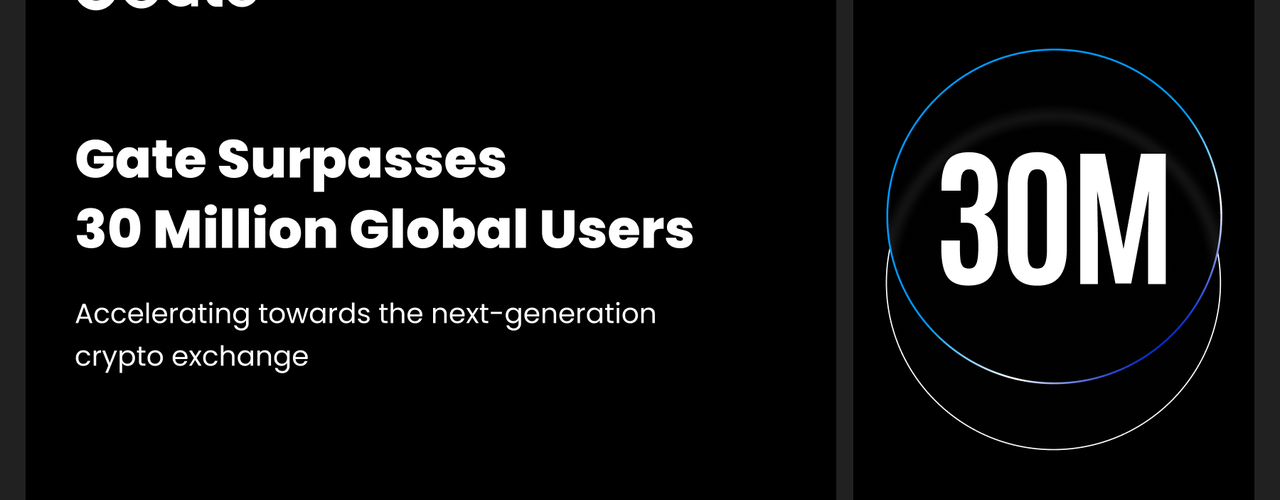 Gate Surpasses 30 Million Global Users, Accelerating Its Rise as the Next-Generation Crypto Exchange
